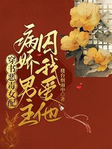 穿書惡毒女配，病嬌男主囚我愛他